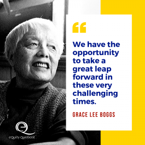 "We have the opportunity to take a great leap forward in these very challenging times." -Grace Lee Boggs quote
